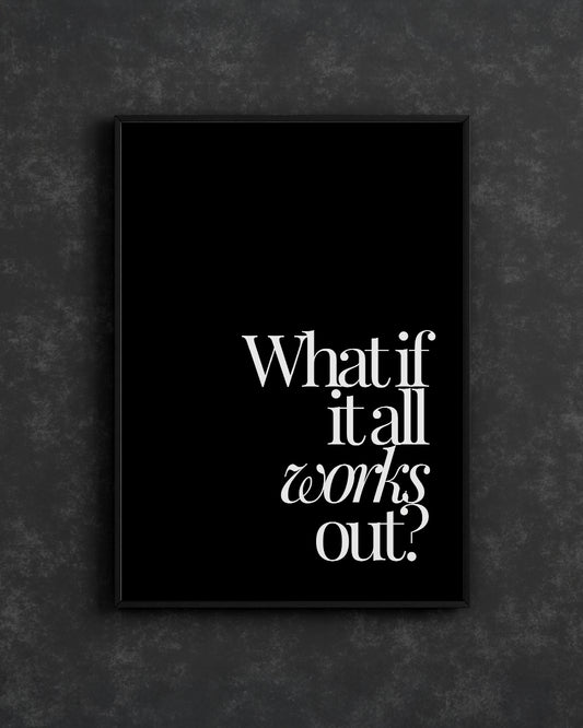 What If It All Works Out - Inspirational Wall Art